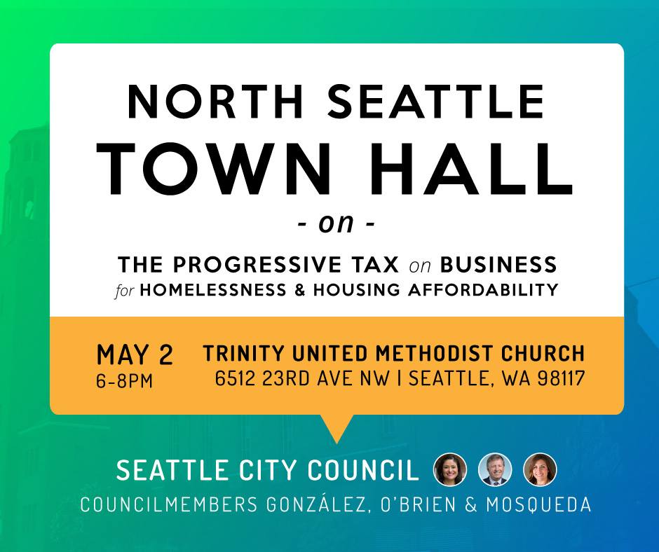 North Seattle Town Hall on The Progressive Tax on Business for Homelessness & Housing Affordability, May 2 from 6-8pm at Trinity United Methodist Church