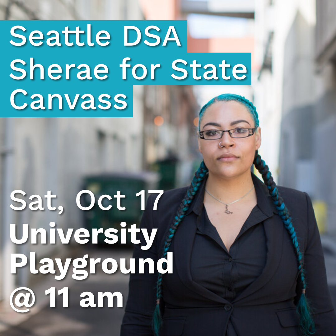 Photo of Sherae Lascelles in side-street in black blazer and teal braids and glass. Text reads Seattle DSA Sherae for State Canvass Sat, Oct 17, University Playground @ 11 AM